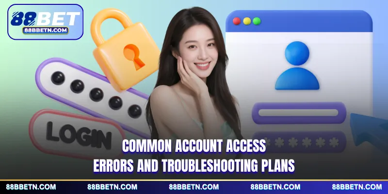 Common account access errors and troubleshooting plans