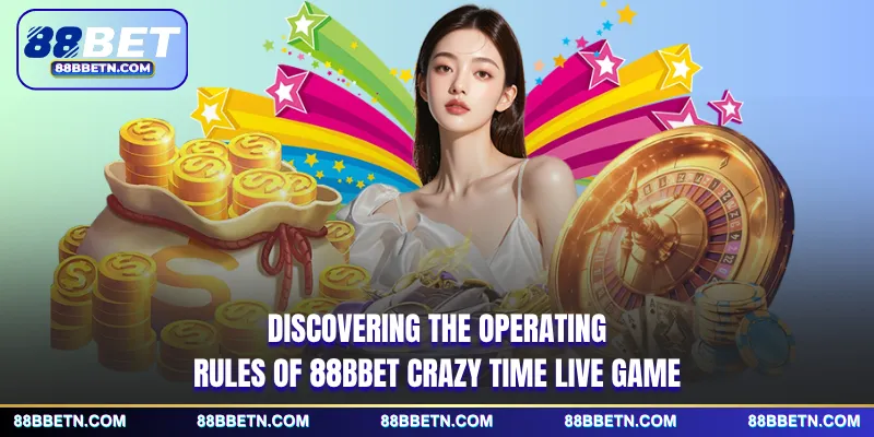 Discovering the operating rules of 88BBET Crazy Time live game