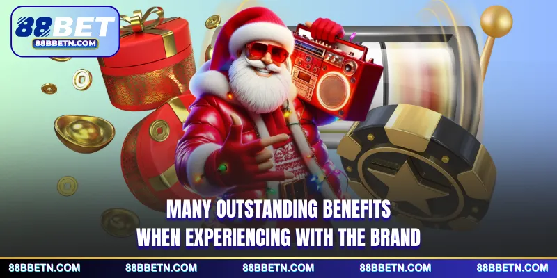 Many outstanding benefits when experiencing with the brand