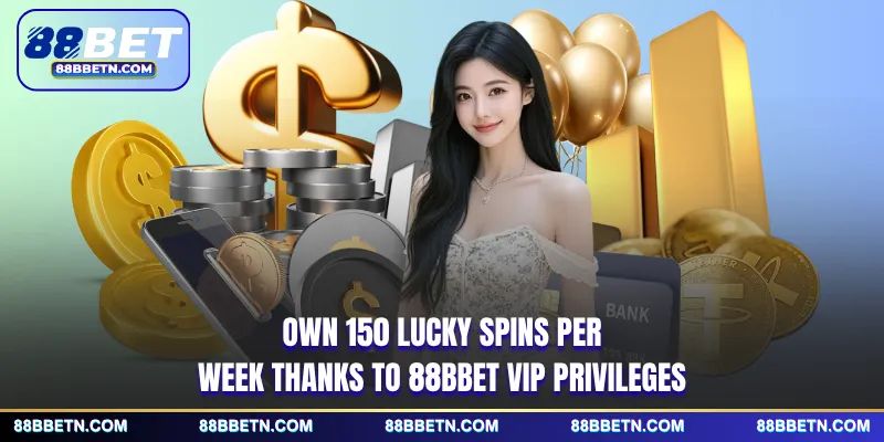 Own 150 lucky spins per week thanks to 88BBET VIP privileges