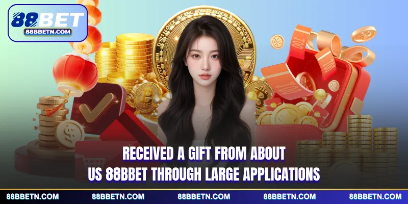 Received a gift from About us 88BBET through large applications
