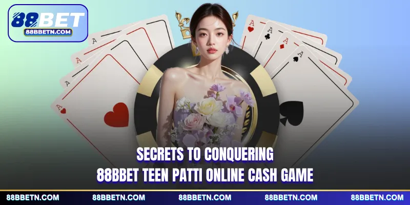 Secrets to conquering 88BBET Teen Patti online cash game