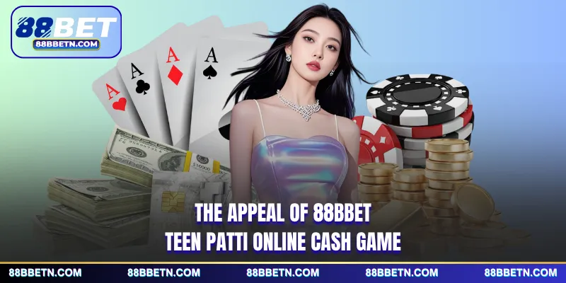 The appeal of 88BBET Teen Patti online cash game