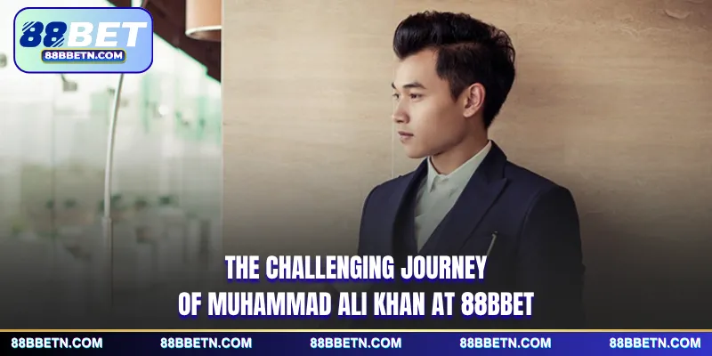 The challenging journey of Muhammad Ali Khan at 88BBET